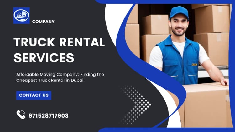 Affordable Moving Company: Finding the Cheapest Truck Rental in Dubai