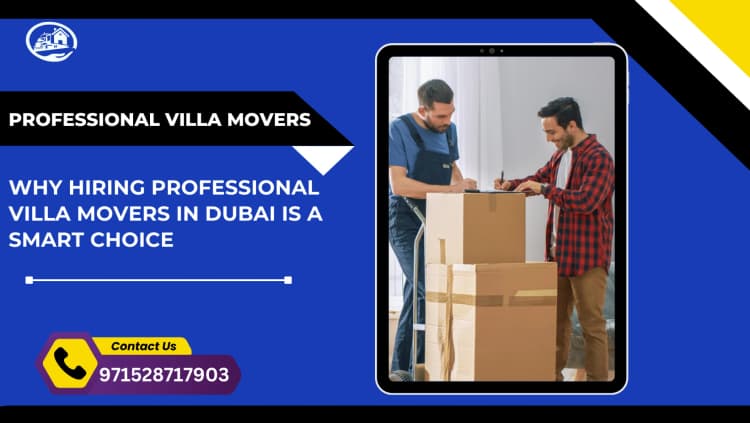 Why Hiring Professional Villa Movers in Dubai is a Smart Choice